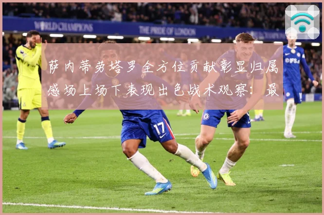 萨内蒂劳塔罗全方位贡献彰显归属感场上场下表现出色战术观察：最新赛事动态与深度分析